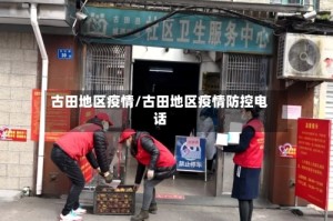 古田地区疫情/古田地区疫情防控电话