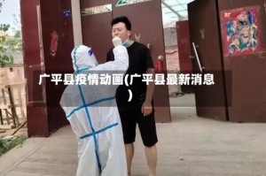 广平县疫情动画(广平县最新消息)