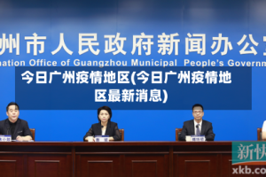今日广州疫情地区(今日广州疫情地区最新消息)