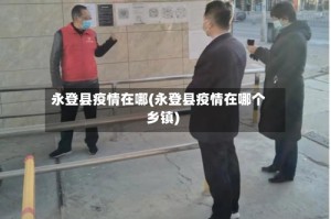 永登县疫情在哪(永登县疫情在哪个乡镇)