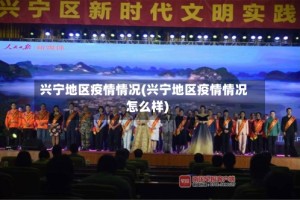 兴宁地区疫情情况(兴宁地区疫情情况怎么样)