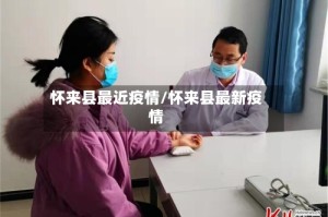 怀来县最近疫情/怀来县最新疫情