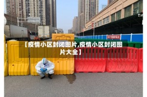 【疫情小区封闭图片,疫情小区封闭图片大全】