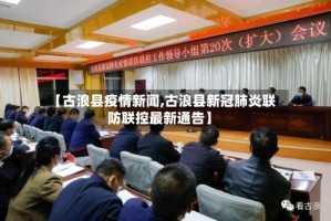 【古浪县疫情新闻,古浪县新冠肺炎联防联控最新通告】