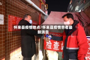 怀来县疫情地点/怀来县疫情患者最新消息