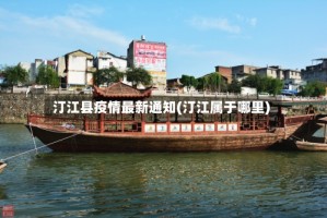 汀江县疫情最新通知(汀江属于哪里)