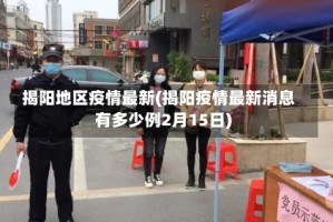 揭阳地区疫情最新(揭阳疫情最新消息有多少例2月15日)