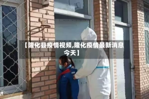 【隆化县疫情视频,隆化疫情最新消息今天】