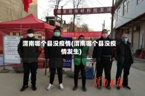 渭南哪个县没疫情(渭南哪个县没疫情发生)