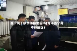西宁属于疫情防控地区吗(青海西宁算不算疫区)