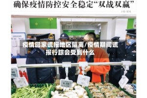 疫情回家谎报地区隔离/疫情期间谎报行踪会受到什么