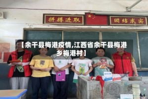 【余干县梅港疫情,江西省余干县梅港乡梅港村】