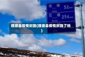 理塘县疫情封路(理塘县疫情封路了吗)