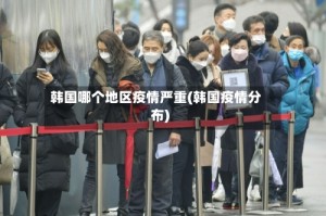韩国哪个地区疫情严重(韩国疫情分布)