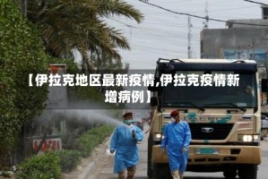 【伊拉克地区最新疫情,伊拉克疫情新增病例】