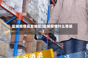 盐城疫情高发地区(盐城疫情什么等级)