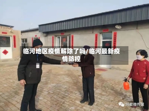 临河地区疫情解除了吗/临河最新疫情防控-第3张图片