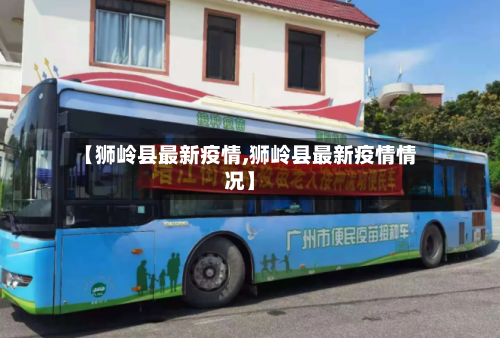 【狮岭县最新疫情,狮岭县最新疫情情况】-第1张图片