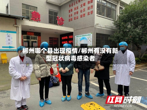 郴州哪个县出现疫情/郴州有没有新型冠状病毒感染者-第1张图片