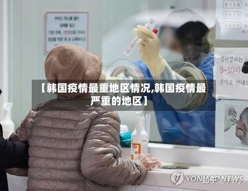 【韩国疫情最重地区情况,韩国疫情最严重的地区】-第1张图片