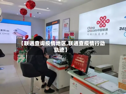 【联通查询疫情地区,联通查疫情行动轨迹】-第1张图片