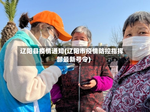 辽阳县疫情通知(辽阳市疫情防控指挥部最新号令)-第1张图片