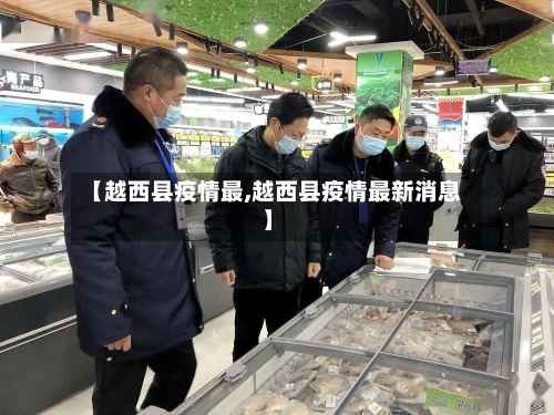【越西县疫情最,越西县疫情最新消息】-第2张图片