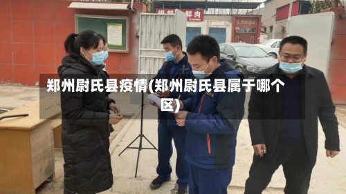 郑州尉氏县疫情(郑州尉氏县属于哪个区)-第2张图片