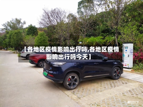 【各地区疫情影响出行吗,各地区疫情影响出行吗今天】-第3张图片