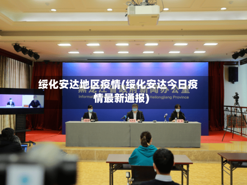 绥化安达地区疫情(绥化安达今日疫情最新通报)-第1张图片