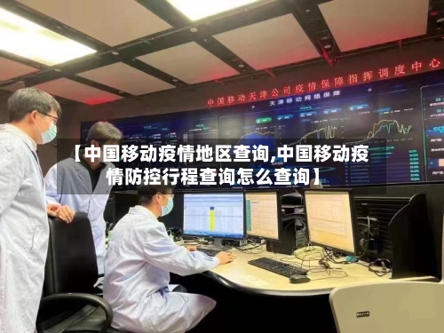 【中国移动疫情地区查询,中国移动疫情防控行程查询怎么查询】-第2张图片