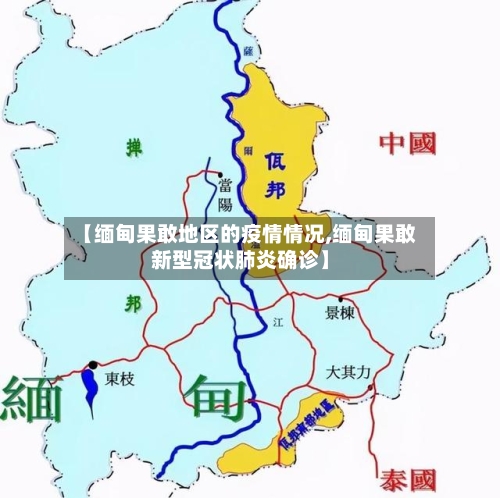 【缅甸果敢地区的疫情情况,缅甸果敢新型冠状肺炎确诊】-第1张图片