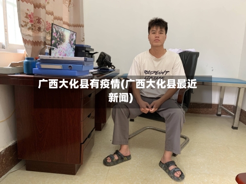 广西大化县有疫情(广西大化县最近新闻)-第1张图片