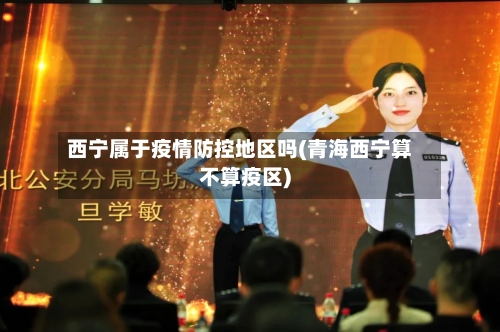 西宁属于疫情防控地区吗(青海西宁算不算疫区)-第2张图片