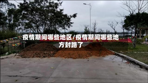疫情期间哪些地区/疫情期间哪些地方封路了-第2张图片