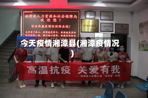今天疫情湘潭县(湘潭疫情况)-第1张图片