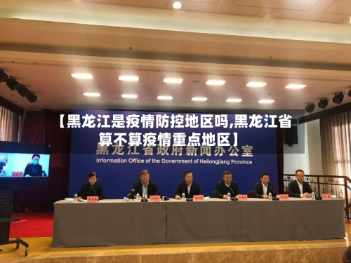【黑龙江是疫情防控地区吗,黑龙江省算不算疫情重点地区】-第2张图片