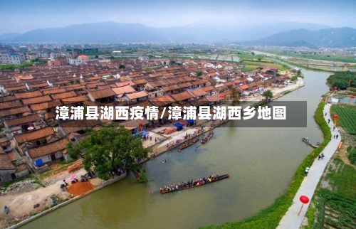漳浦县湖西疫情/漳浦县湖西乡地图-第1张图片