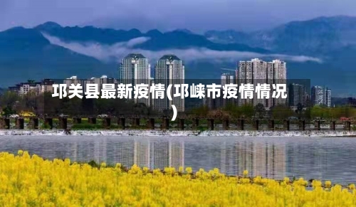 邛关县最新疫情(邛崃市疫情情况)-第1张图片