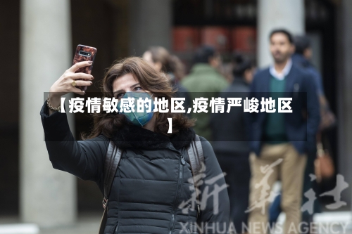 【疫情敏感的地区,疫情严峻地区】-第1张图片