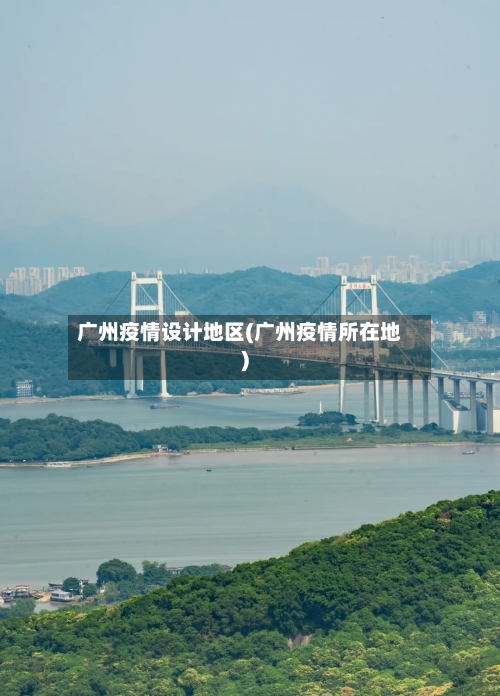 广州疫情设计地区(广州疫情所在地)-第2张图片