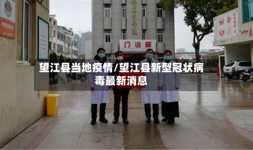 望江县当地疫情/望江县新型冠状病毒最新消息-第2张图片