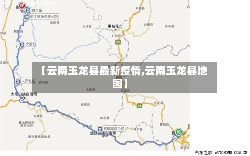 【云南玉龙县最新疫情,云南玉龙县地图】-第3张图片