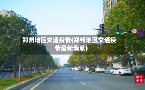 郑州地区交通疫情(郑州地区交通疫情最新消息)-第2张图片