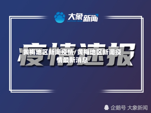 黄梅地区新闻疫情/黄梅地区新闻疫情最新消息-第1张图片