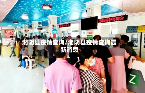 湘阴县疫情查询/湘阴县疫情查询最新消息-第1张图片