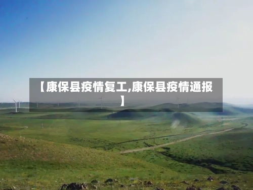 【康保县疫情复工,康保县疫情通报】-第2张图片