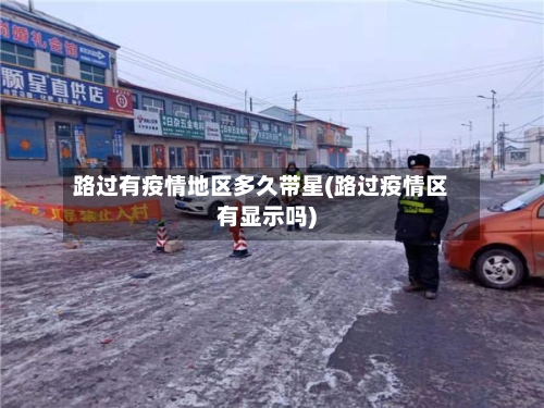 路过有疫情地区多久带星(路过疫情区有显示吗)-第2张图片